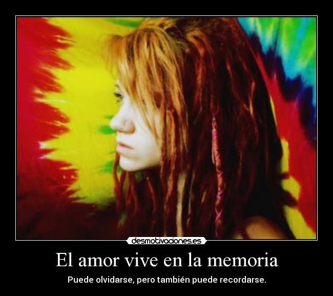 El amor vive en la memoria - Puede olvidarse, pero también puede recordarse.