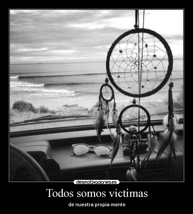 Todos somos victimas - de nuestra propia mente
