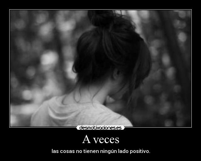 A veces - las cosas no tienen ningún lado positivo.