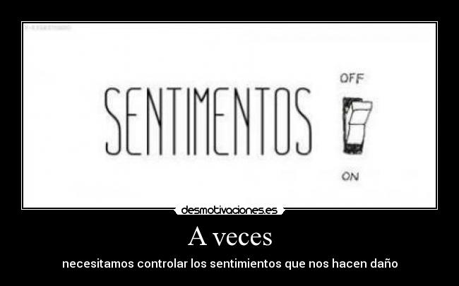 A veces - necesitamos controlar los sentimientos que nos hacen daño