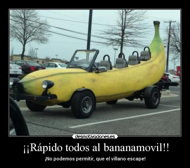 ¡¡Rápido todos al bananamovil!! - 