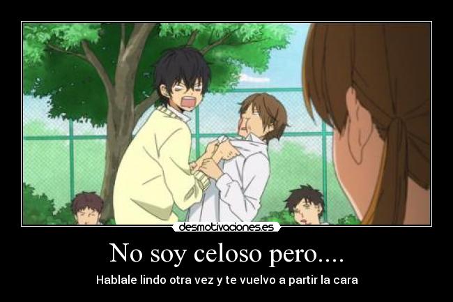 No soy celoso pero.... - Hablale lindo otra vez y te vuelvo a partir la cara