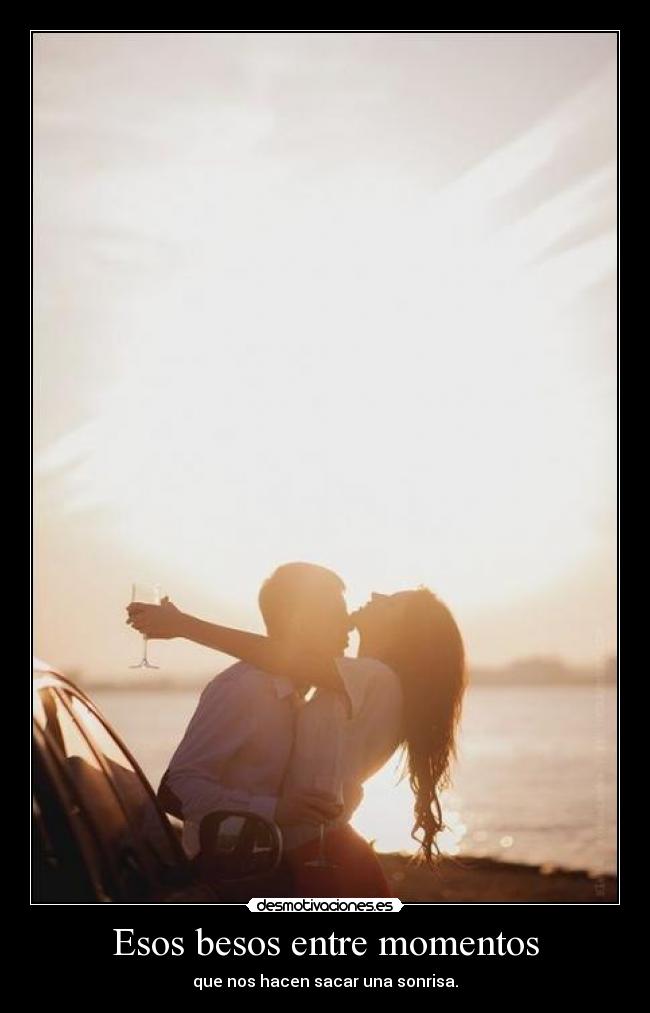 Esos besos entre momentos - que nos hacen sacar una sonrisa.