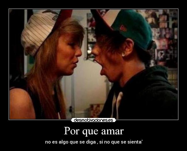 Por que amar - no es algo que se diga , si no que se sienta