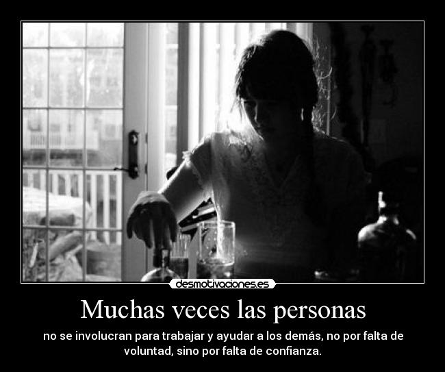 Muchas veces las personas - no se involucran para trabajar y ayudar a los demás, no por falta de
voluntad, sino por falta de confianza.