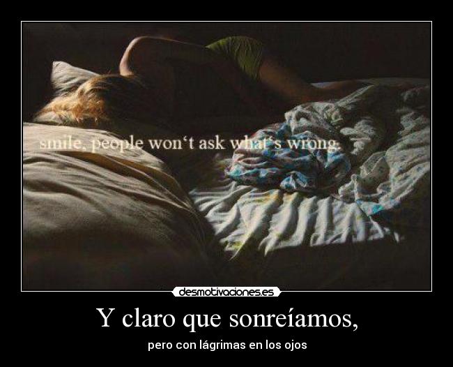 Y claro que sonreíamos, - pero con lágrimas en los ojos