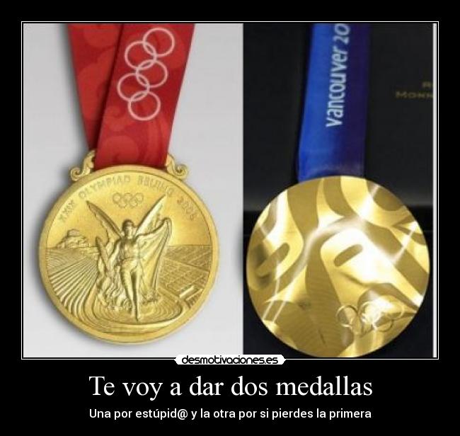 Te voy a dar dos medallas -