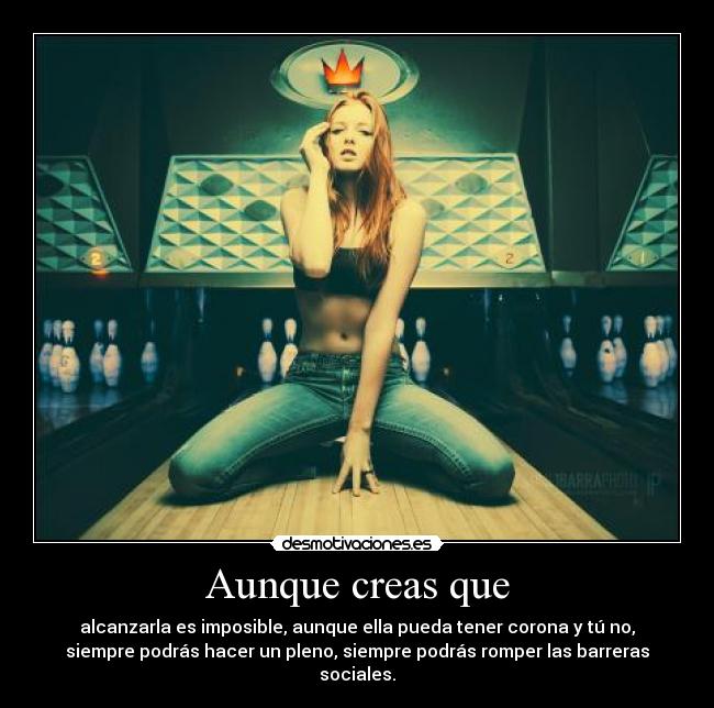 Aunque creas que -