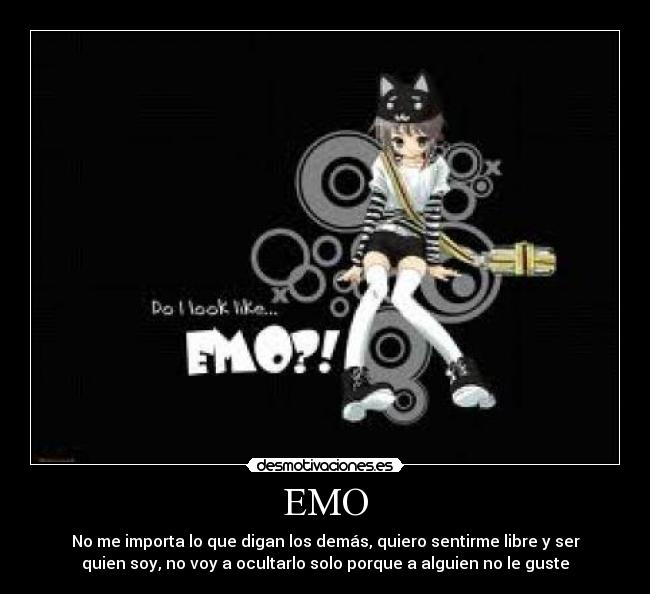 EMO - No me importa lo que digan los demás, quiero sentirme libre y ser
quien soy, no voy a ocultarlo solo porque a alguien no le guste