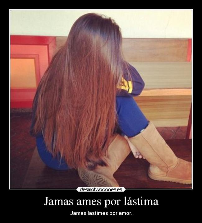 Jamas ames por lástima -