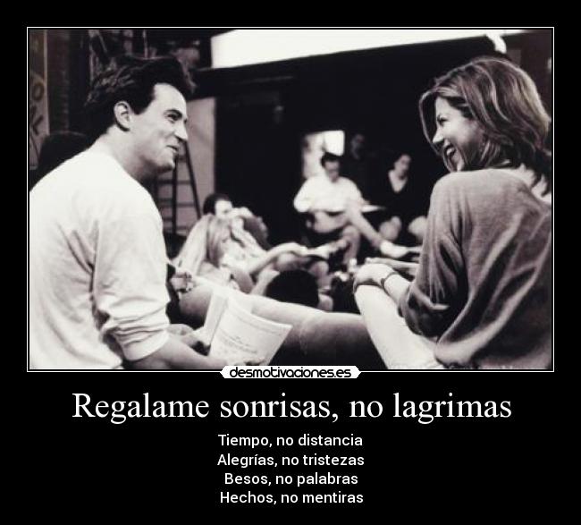 Regalame sonrisas, no lagrimas - Tiempo, no distancia
Alegrías, no tristezas
Besos, no palabras
Hechos, no mentiras