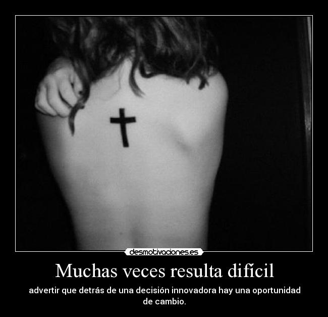 Muchas veces resulta difícil - advertir que detrás de una decisión innovadora hay una oportunidad de cambio.