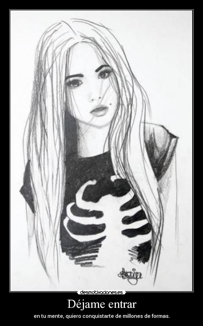 Déjame entrar - en tu mente, quiero conquistarte de millones de formas.