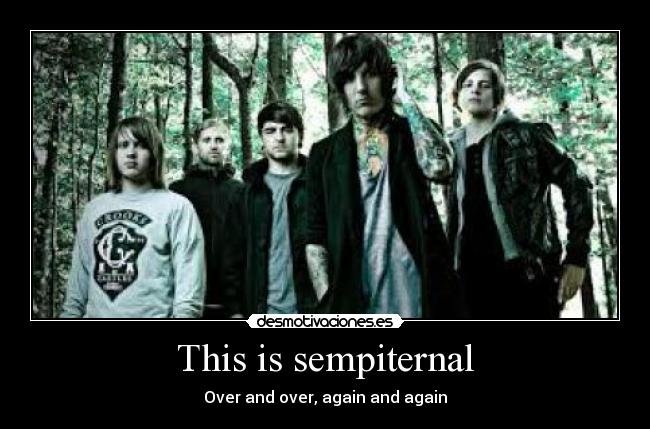 This is sempiternal - Over and over, again and again
