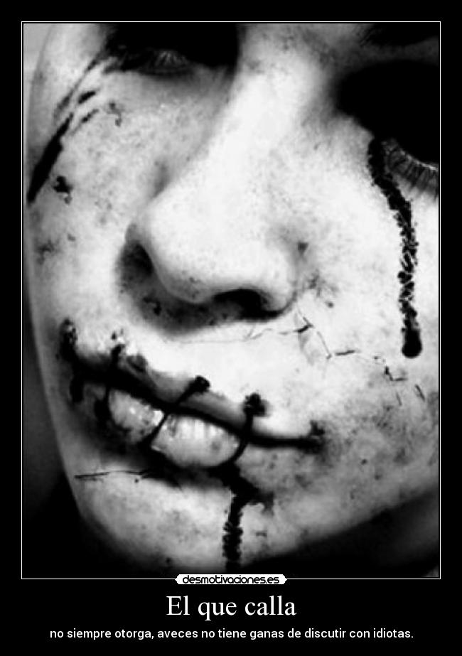 El que calla - no siempre otorga, aveces no tiene ganas de discutir con idiotas.