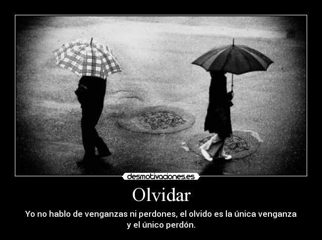 Olvidar - Yo no hablo de venganzas ni perdones, el olvido es la única venganza
y el único perdón.