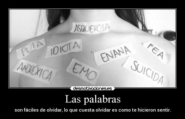 Las palabras - son fáciles de olvidar, lo que cuesta olvidar es como te hicieron sentir.