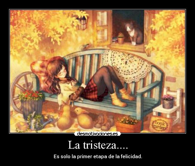 La tristeza.... - Es solo la primer etapa de la felicidad.