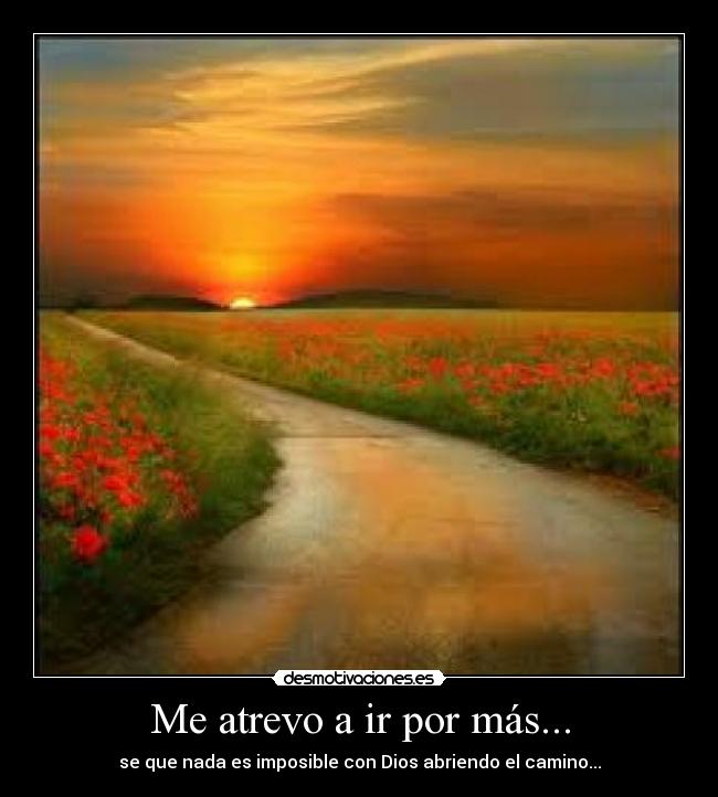 Me atrevo a ir por más... - se que nada es imposible con Dios abriendo el camino...