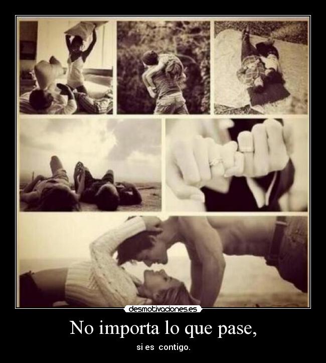 No importa lo que pase, - si es  contigo.