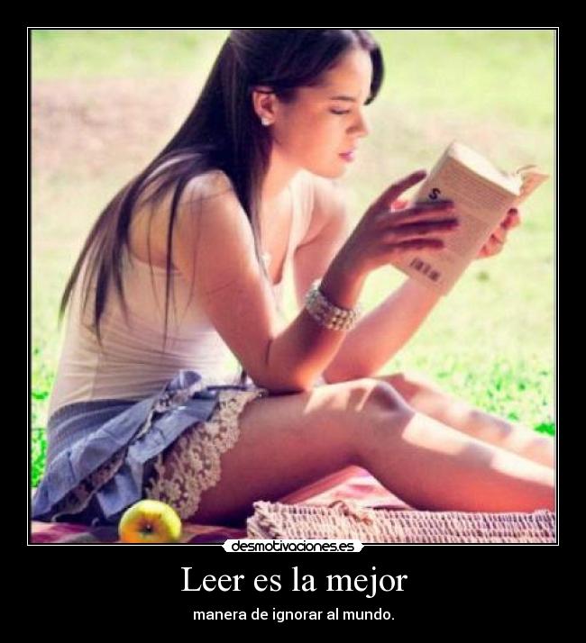 Leer es la mejor - manera de ignorar al mundo.