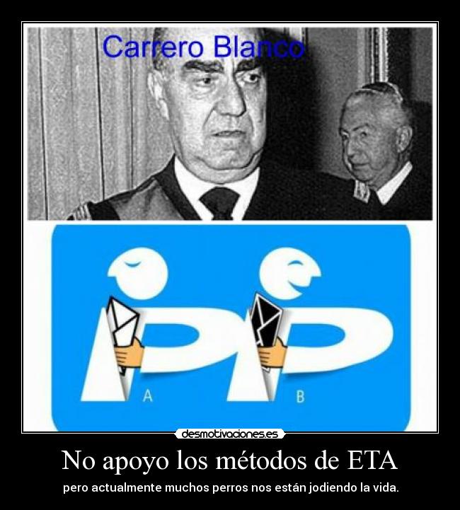 No apoyo los métodos de ETA - pero actualmente muchos perros nos están jodiendo la vida.