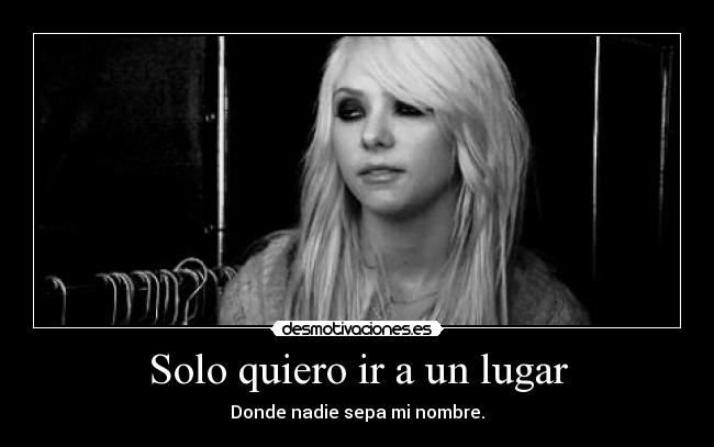 Solo quiero ir a un lugar - Donde nadie sepa mi nombre.