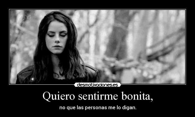Quiero sentirme bonita, - no que las personas me lo digan.
