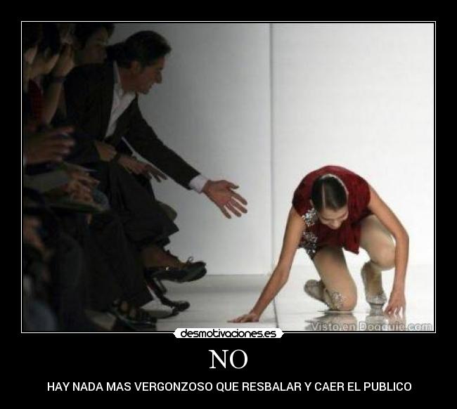 NO - HAY NADA MAS VERGONZOSO QUE RESBALAR Y CAER EL PUBLICO