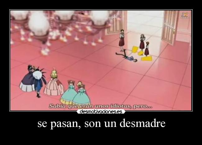 se pasan, son un desmadre -