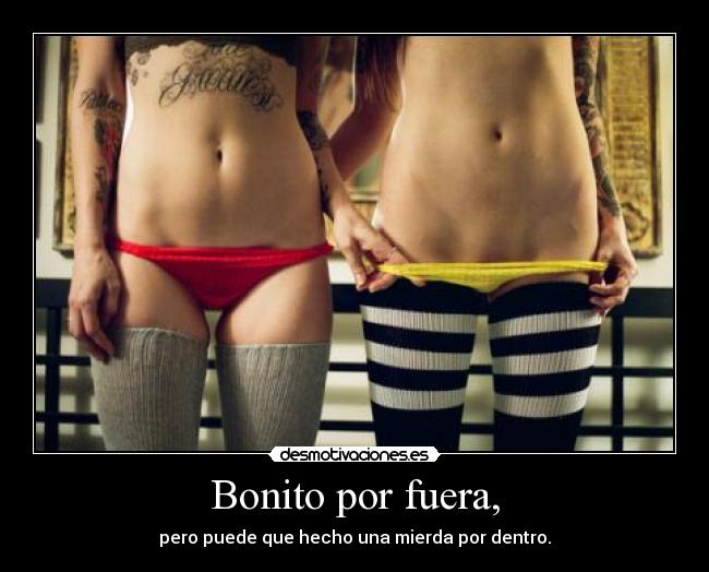 Bonito por fuera, -