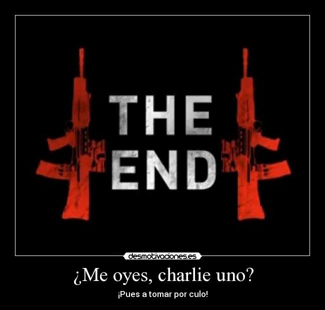 ¿Me oyes, charlie uno? - ¡Pues a tomar por culo!