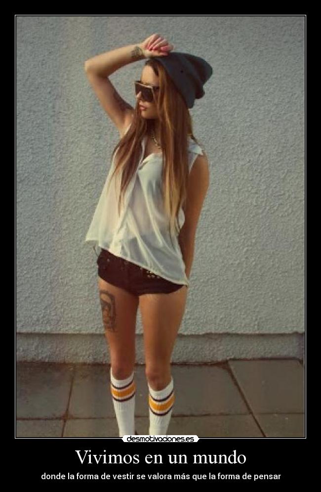 Vivimos en un mundo - donde la forma de vestir se valora más que la forma de pensar