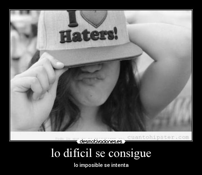 lo dificil se consigue - lo imposible se intenta