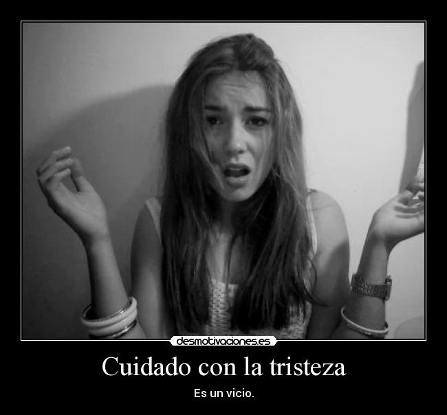 Cuidado con la tristeza -