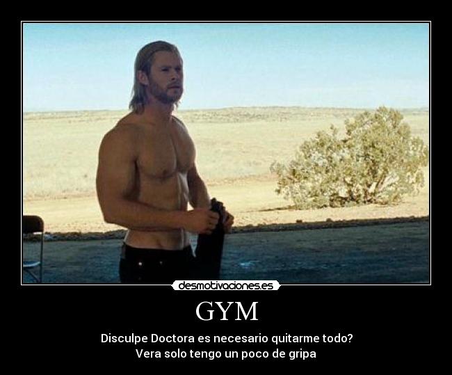 GYM - Disculpe Doctora es necesario quitarme todo?
Vera solo tengo un poco de gripa