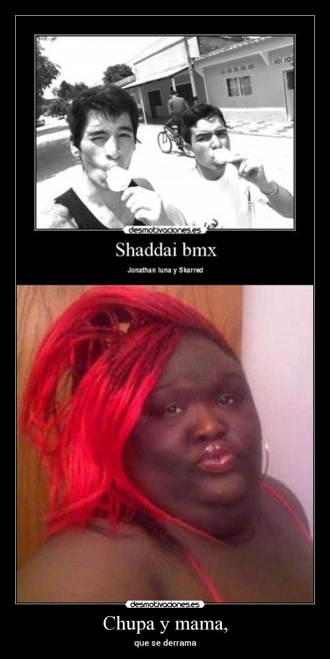 Chupa y mama, - que se derrama