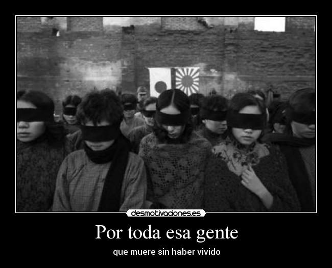 Por toda esa gente - que muere sin haber vivido