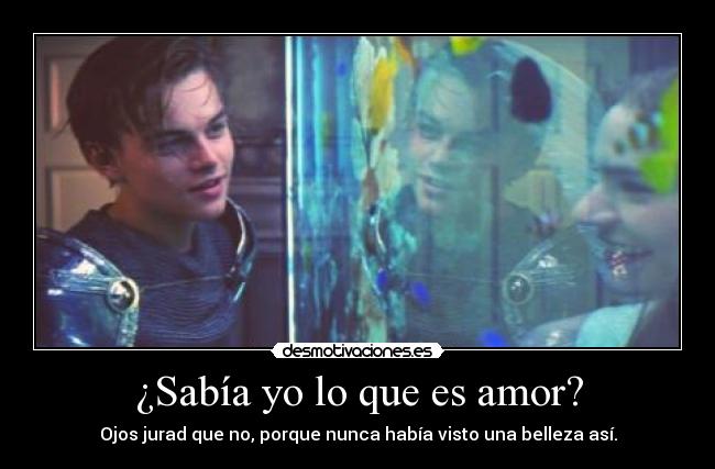 ¿Sabía yo lo que es amor? - Ojos jurad que no, porque nunca había visto una belleza así.