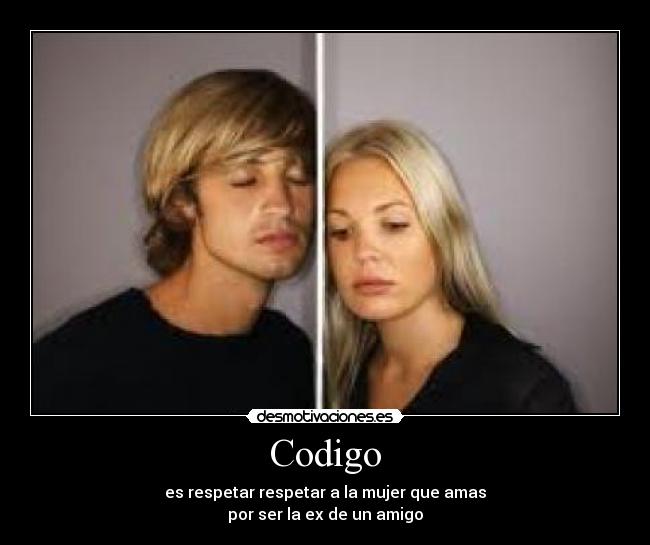 Codigo - es respetar respetar a la mujer que amas
por ser la ex de un amigo