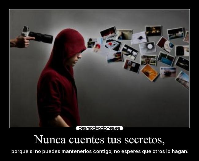 Nunca cuentes tus secretos, - porque si no puedes mantenerlos contigo, no esperes que otros lo hagan.