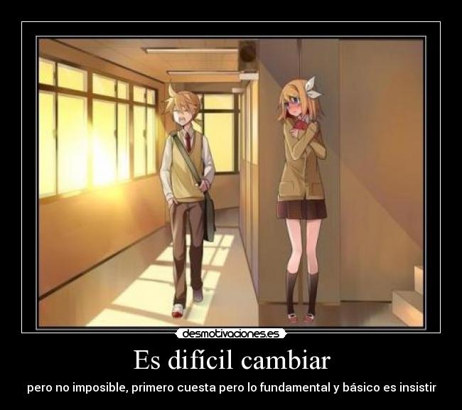 carteles anime dificil cambio imposible cuesta primero insistir kagamine desmotivaciones