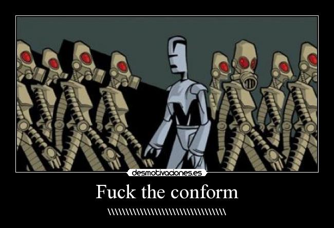 Fuck the conform - \\\\\\\\\\\\\\\\\\\\\\\\\\\\\\\\\