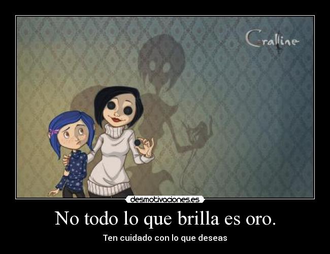 No todo lo que brilla es oro. - Ten cuidado con lo que deseas
