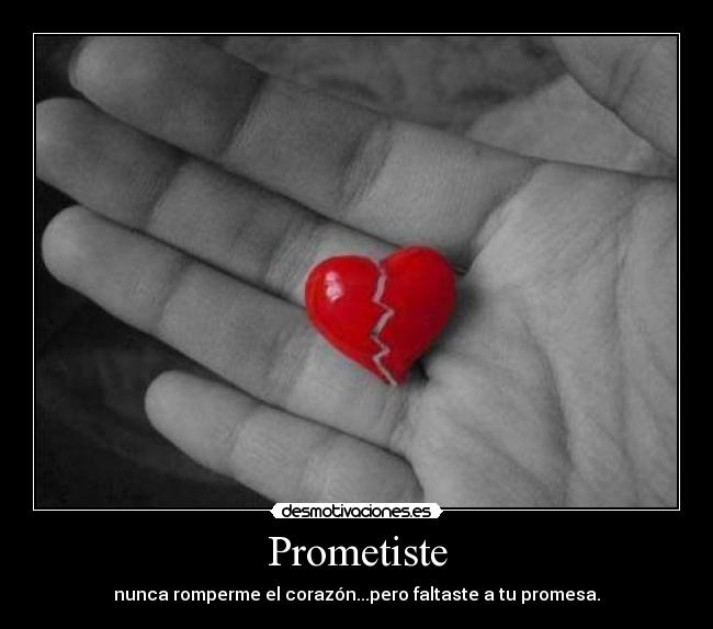 Prometiste - nunca romperme el corazón...pero faltaste a tu promesa.