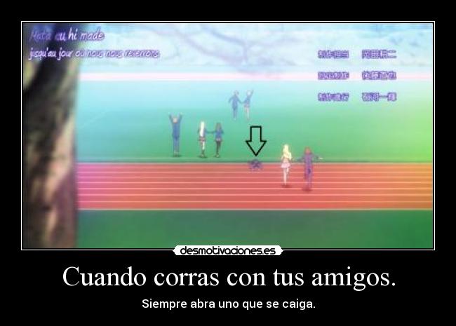 Cuando corras con tus amigos. - Siempre abra uno que se caiga.