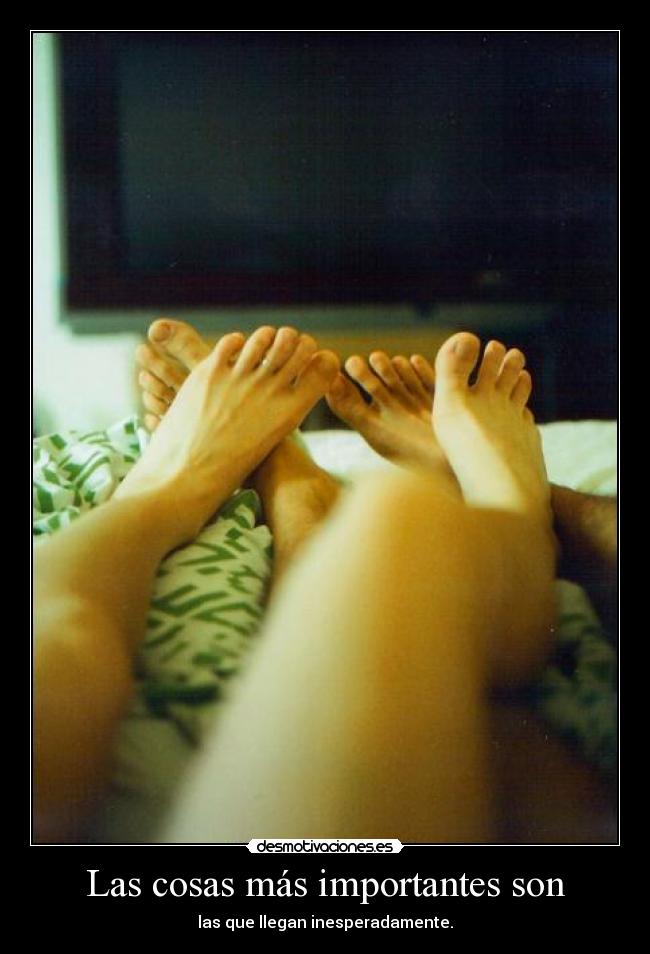 Las cosas más importantes son - las que llegan inesperadamente.