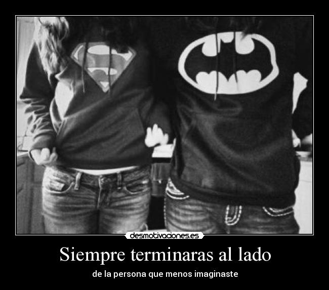 Siempre terminaras al lado - de la persona que menos imaginaste