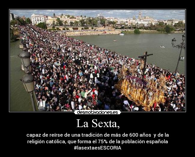 La Sexta, - capaz de reírse de una tradición de más de 600 años y de la
religión católica, que forma el 75% de la población española
#lasextaesESCORIA