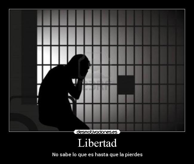 Libertad - No sabe lo que es hasta que la pierdes
